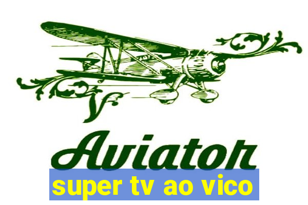 super tv ao vico